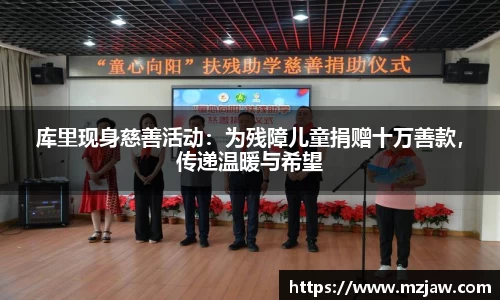 库里现身慈善活动：为残障儿童捐赠十万善款，传递温暖与希望